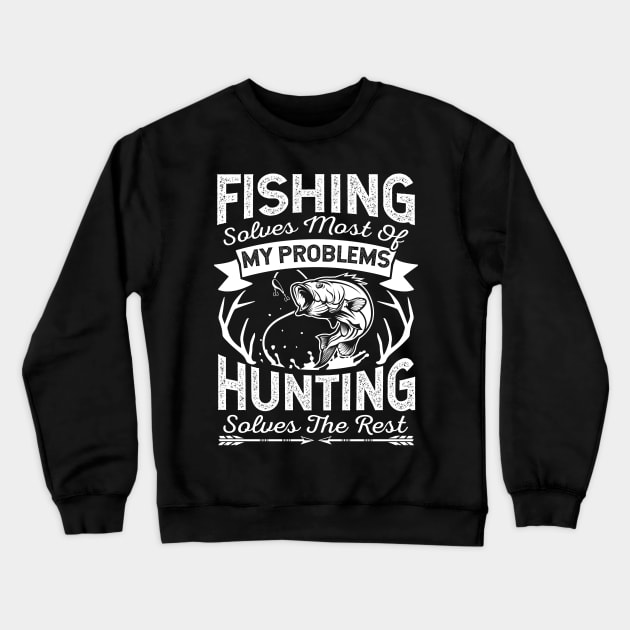 Fishing Solves Most Of My Problems Hunting Solves The Rest Crewneck Sweatshirt by HCMGift